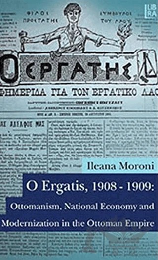 O Ergatis, 1908-1909: Ottomanism, National Economy and Modernization in the Ottoman Empire – Ileana Moroni – Libra Yayınları kitap kapağı