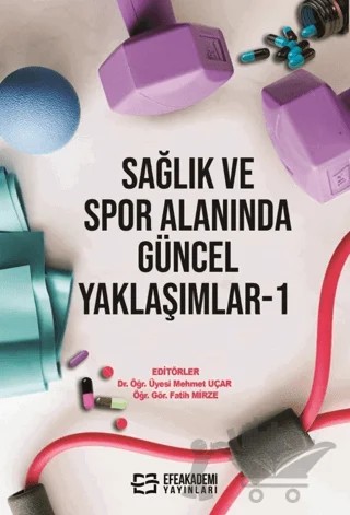 Sağlık ve Spor Alanında Güncel Yaklaşımlar-1 – Mehmet Uçar, Fatih Mirze – Efe Akademi Yayınları kitap kapağı
