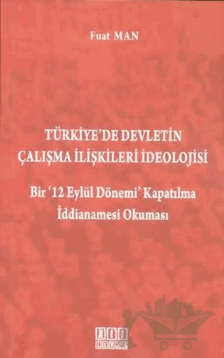 Türkiye’de Devletin Çalışma İlişkileri İdeolojisi – Fuat Man – On İki Levha Yayınları kitap kapağı