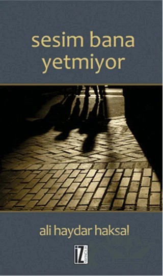 Sesim Bana Yetmiyor – Ali Haydar Haksal – İz Yayıncılık kitap kapağı