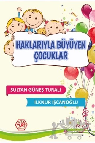 Haklarıyla Büyüyen Çocuklar – Sultan Güneş Turalı, İlknur İşcanoğlu – Atayurt Yayınevi kitap kapağı