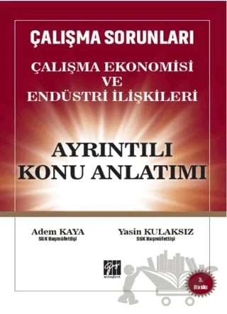 Çalışma Sorunları Çalışma Ekonomisi ve Endüstri İlişkileri Ayrıntılı Konu Anlatım – Adem Kaya, Yasin Kulaksız – Gazi Kitabevi kitap kapağı