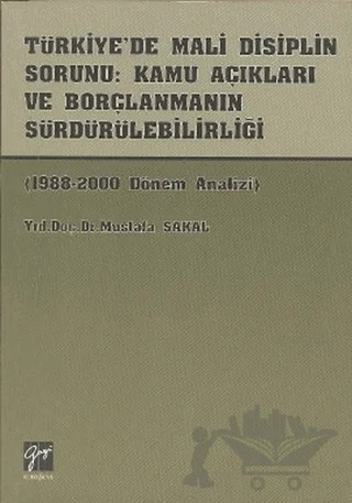 Türkiye’de Mali Disiplin Sorunu: Kamu Açıkları ve Borçlanmanın Sürdürülebilirliği – Mustafa SAKAL – Gazi Kitabevi kitap kapağı