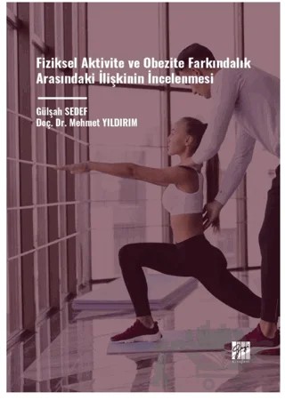 Fiziksel Aktivite ve Obezite Farkındalık Arasındaki İlişkinin İncelenmesi – Mehmet Yıldırım, Gülşah Sedef – Gazi Kitabevi kitap kapağı