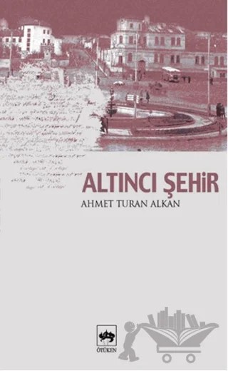 Altıncı Şehir – Ahmet Turan Alkan – Ötüken Neşriyat kitap kapağı