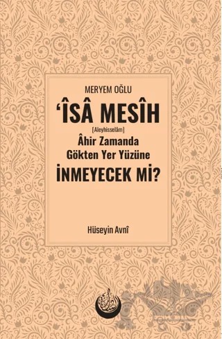 Meryem Oğlu İsa Mesih [Aleyhisselam] Ahir Zamanda Gökten Yeryüzüne İn­meyecek mi? – Hüseyin Avni Kansızoğlu – Sünnet Yayınları kitap kapağı