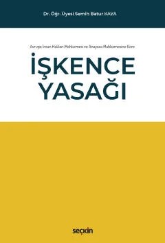 Avrupa İnsan Hakları Mahkemesi ve Anayasa Mahkemesine Göre İşkence Yasağı – Semih Batur Kaya – Seçkin Yayıncılık kitap kapağı
