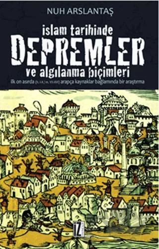 İslam Tarihinde Depremler ve Algılanma Biçimleri – Nuh Arslantaş – İz Yayıncılık kitap kapağı