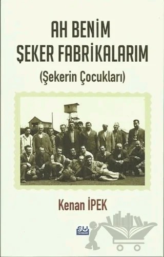 Ah Benim Şeker Fabrikalarım – Kenan İpek – Su Yayınevi kitap kapağı