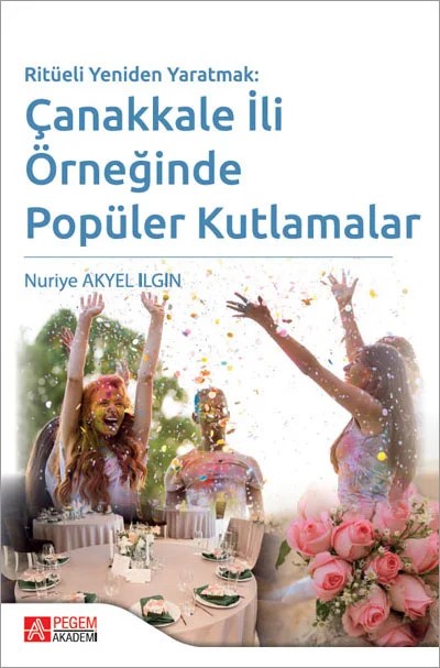 Ritüeli Yeniden Yaratmak: Çanakkale İli Örneğinde Popüler Kutlamalar – Nuriye AKYEL ILGIN – Pegem Akademi Yayıncılık kitap kapağı