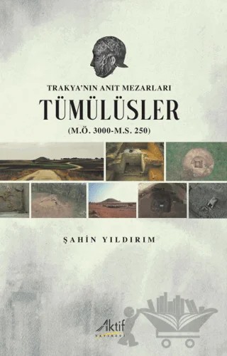 Trakya’nın Anıt Mezarları Tümülüsler (M.Ö. 3000-M.S. 250) – Şahin Yıldırım – Aktif Yayınevi kitap kapağı
