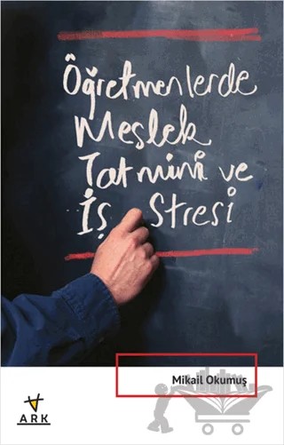 Öğretmenlerde Meslek Tatmini ve İş Stresi – Mikail Okumuş – Ark Kitapları kitap kapağı