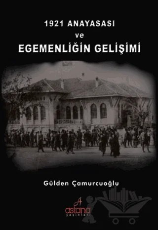 1921 Anayasası ve Egemenliğin Gelişimi – Gülden Çamurcuoğlu – Astana Yayınları kitap kapağı