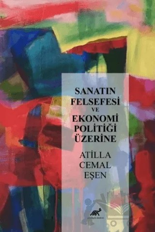 Sanatın Felsefesi ve Ekonomi Politiği Üzerine – Atilla Cemal Eşen – Paradigma Akademi Yayınları kitap kapağı