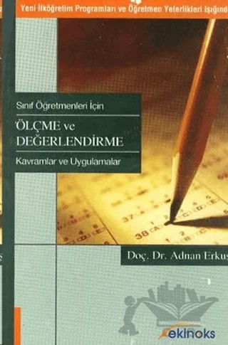 Sınıf Öğretmenleri İçin Ölçme ve Değerlendirme Yeni İlköğretim Programları ve Öğretmen Yeterlikleri Işığında – Adnan Erkuş – Ekinoks Yayınları kitap kapağı