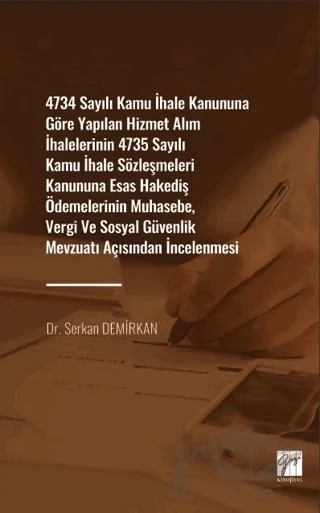 4734 Sayılı Kamu İhale Kanununa Göre Yapılan Hizmet Alım İhalelerinin 4735 Sayılı Kamu İhale Sözleşmeleri Kanununa Esas Hakediş Ödemelerinin Muhasebe, Vergi ve Sosyal Güvenlik Mevzuat Açısından İncelenmesi – Serkan Demirkan – Gazi Kitabevi kitap kapağı