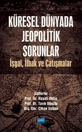 KÜRESEL DÜNYADA JEOPOLİTİK SORUNLAR: İşgal, İlhak ve Çatışmalar – Aslıhan Başer Topkan, Cihan Daban, Hayati Aktaş, Mohammad Ekram Yawar, Muharrem Shtavica, Murat Cingöz, Mustafa Çakır, Nursena Yaşar, Özge Çetiner, Selin Erkul, Tarık Oğuzlu, Tuğçe Ak, Vildan Meydan – Nobel Akademik Yayıncılık kitap kapağı