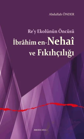 Re’y Ekolünün Öncüsü İbrahim en-Nehai ve Fıkıhçılığı – Abdullah Önder – Ankara Okulu Yayınları kitap kapağı