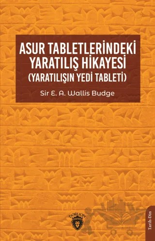Asur Tabletlerindeki Yaratılış Hikayesi – Sir E. A. Wallis Budge – Dorlion Yayınları kitap kapağı
