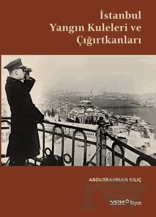 İstanbul Yangın Kuleleri ve Çığırtkanları – Abdurrahman Kılıç – YEM Yayın kitap kapağı