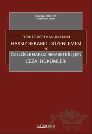 Türk Ticaret Kanunu'nun Haksız Rekabet Düzenlenmesi ve Özellikle Haksız Rekabete İlişkin Cezai Hükümleri – Salih İlkin Dolunay – Platon Hukuk kitap kapağı