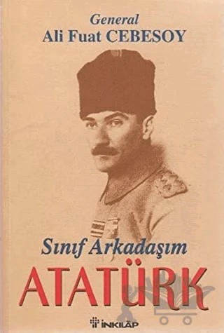 Sınıf Arkadaşım Atatürk Okul ve Genç Subaylık Anıları – Ali Fuat Cebesoy – İnkılap Kitabevi kitap kapağı
