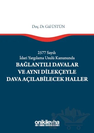 2577 Sayılı İdari Yargılama Usulü Kanununda Bağlantılı Davalar ve Aynı Dilekçeyle Dava Açılabilecek Haller – Gül Üstün – On İki Levha Yayınları kitap kapağı