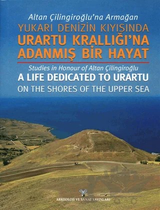 Altan Çilingiroğlu'na Armağan /Yukarı Denizin Kıyısına Urartu Krallığı'na Adanmış Bir Hayat – Haluk Sağlamtimur – Arkeoloji ve Sanat Yayınları kitap kapağı