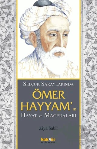 Selçuk Saraylarında Ömer Hayyam’ın Hayat ve Maceraları – Ziya Şakir Soko – Kaknüs Yayınları kitap kapağı