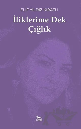 İliklerime Dek Çığlık – Elif Yıldız Kıratlı – Ceylan Yayınları kitap kapağı