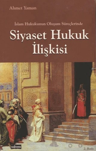 İslam Hukukunun Oluşum Süreçlerinde Siyaset Hukuk İlişkisi – Ahmet Yaman – Yediveren Kitap (Konya) kitap kapağı