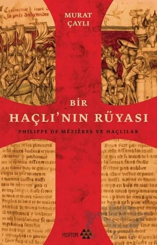 Bir Haçlı'nın Rüyası: Philippe de Mezieres ve Haçlılar – Murat Çaylı – Yeditepe Yayınevi kitap kapağı