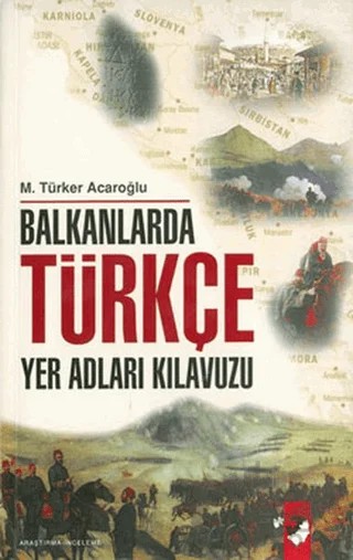 Balkanlarda Türkçe Yer Adları Kılavuzu – M. Türker Acaroğlu – IQ Kültür Sanat Yayıncılık kitap kapağı