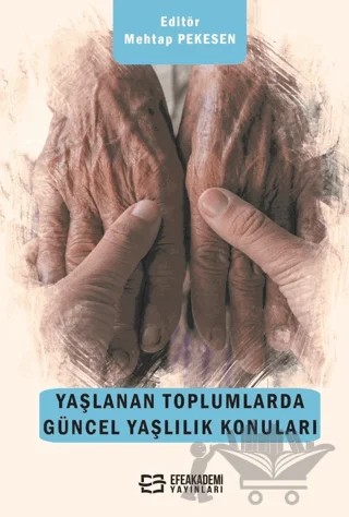Yaşlanan Toplumlarda Güncel Yaşlılık Konuları – Mehtap Pekesen – Efe Akademi Yayınları kitap kapağı