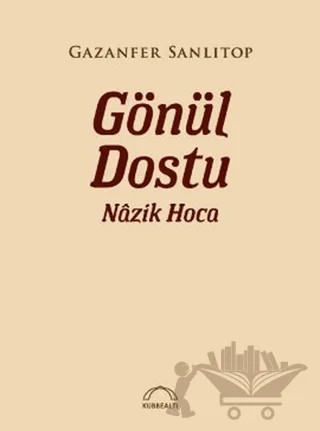 Gönül Dostu Nazik Hoca – Gazanfer Sanlıtop – Kubbealtı Neşriyatı Yayıncılık kitap kapağı