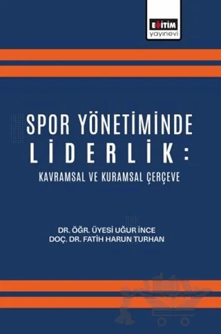Spor Yönetiminde Liderlik: Kavramsal ve Kuramsal Çerçeve – Uğur İnce, Fatih Harun Turhan – Eğitim Yayınevi - Bilimsel Eserler kitap kapağı