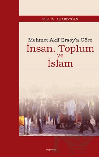 Mehmet Akif Ersoy’a Göre İnsan, Toplum ve İslam – Ali Akdoğan – Araştırma Yayınları kitap kapağı