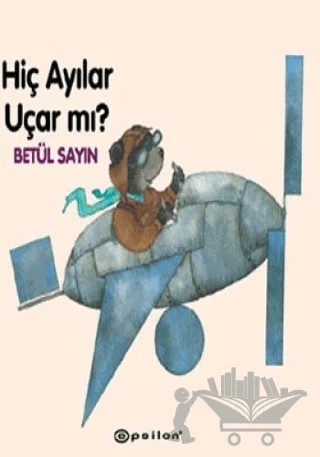 Hiç Ayılar Uçar mı? – Betül Sayın – Epsilon Yayınevi kitap kapağı