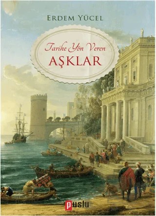 Tarihe Yön Veren Aşklar – Erdem Yücel – Puslu Yayıncılık kitap kapağı