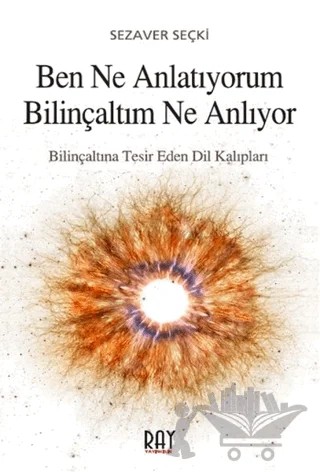 Ben Ne Anlatıyorum Bilinçaltım Ne Anlıyor – Sezaver Seçki – Ray Yayıncılık kitap kapağı