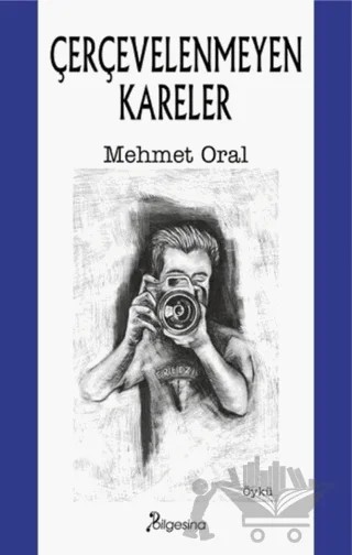 Çerçevelenmeyen Kareler – Mehmet Oral – Bilgesina Yayınları kitap kapağı