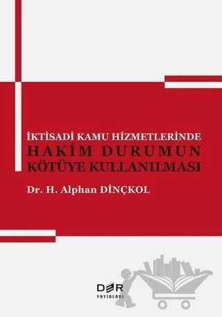 İktisadi Kamu Hizmetlerinde Hakim Durumun Kötüye Kullanılması – H. Alphan Dinçkol – Der Yayınları kitap kapağı