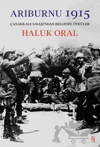 Arıburnu 1915 - Çanakkale Savaşı’ndan Belgesel Öyküler – Haluk Oral – Everest Yayınları kitap kapağı