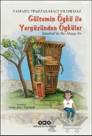 Gülsemin Öykü ile Yeryüzünden Öyküler - İstanbul’da Bir Ahşap Ev – Yasemin Temizarabacı Yıldırmaz – Yapı Kredi Yayınları kitap kapağı