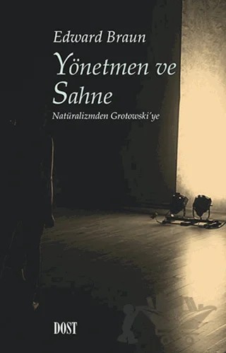 Yönetmen ve Sahne: Natüralizmden Grotowski’ye – Edward Braun – Dost Kitabevi Yayınları kitap kapağı