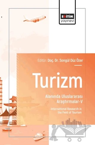 Turizm Alanında Uluslararası Araştırmalar - V – Songül Düz Özer, Gülseren Yurcu, Zeki Akıncı, Doğan Çaprak, Gökhan Ayazlar, Duygu Karaköse, Pınar Yalçinkaya Akdemir, Elçin Doğan Gürbüzer, Özcan Çiçek, Mert Can Tekeler, Melda Nur Pekcan, Serkan Aylan, Uğur Uğurlar, Nurettin Ayaz, Nursel Özkır, Dilara Eylül Koç, Sedanur Demirok, 6 yazar daha – Eğitim Yayınevi - Bilimsel Eserler kitap kapağı