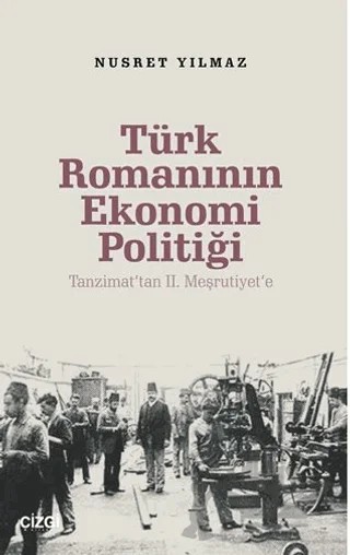 Türk Romanının Ekonomi Politiği / Tanzimat’tan 2. Meşrutiyet’e – Nusret Yılmaz – Çizgi Kitabevi Yayınları kitap kapağı