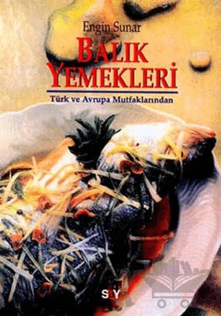 Türk ve Avrupa Mutfaklarından Balık Yemekleri – Engin Sunar – Say Yayınları kitap kapağı