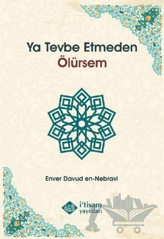 Ya Tevbe Etmeden Ölürsem – Enver Davud en-Nebravi – İtisam Yayınları kitap kapağı