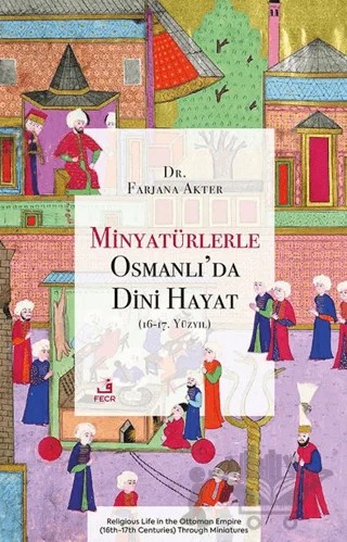 Minyatürlerle Osmanlı’da Dini Hayat (16-17. Yüzyıl) – Farjana Akter – Fecr Yayınları kitap kapağı